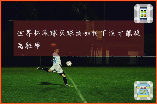 世界杯滚球买球该如何下注才能提高胜率